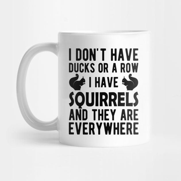 Squirrel - I don't have ducks or a row I have squirrels by KC Happy Shop